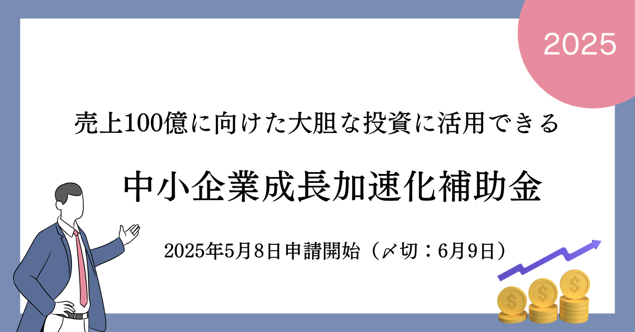中小企業成長加速化補助金の公募要領が公開されました（締切:2025年6月9日）