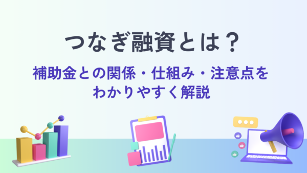 つなぎ融資とは？補助金との関係・仕組み・注意点をわかりやすく解説