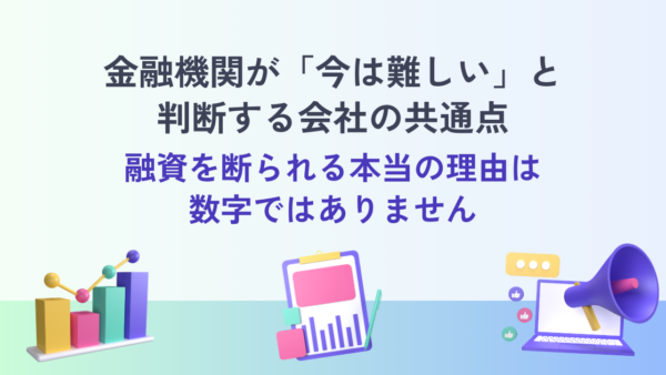 金融機関が「今は難しい」と判断する会社の共通点― 融資を断られる本当の理由は数字ではありません ―