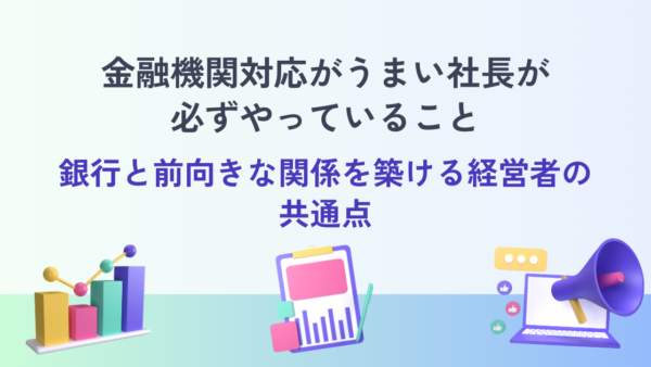 金融機関対応がうまい社長が必ずやっていること― 銀行と前向きな関係を築ける経営者の共通点 ―