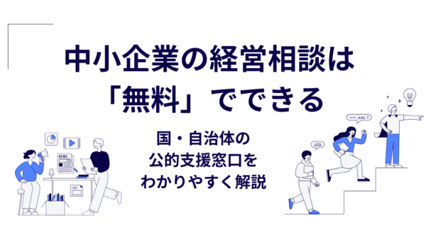 中小企業の経営相談は「無料」でできる｜国・自治体の公的支援窓口をわかりやすく解説
