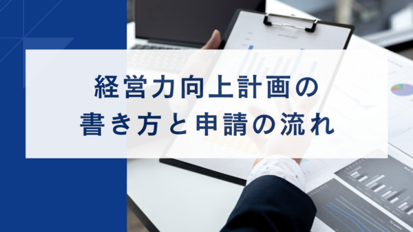 経営力向上計画の書き方と申請の流れ｜記載のポイントとスケジュール管理をわかりやすく解説