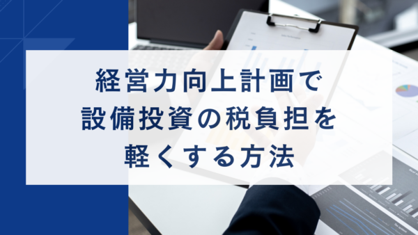 経営力向上計画で設備投資の税負担を軽くする方法｜即時償却と税額控除の違い・選び方をわかりやすく解説
